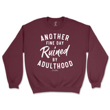 Another Fine Day Ruined By Adulthood Sweatshirt