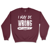 I May Be Wrong But I Doubt It Sweatshirt