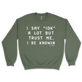 I Say IDK, But I Be Knowin Sweatshirt