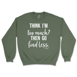 Think I'm Too Much? Then Go Find Less Sweatshirt