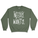 I'm Not Needy I'm Wanty Sweatshirt