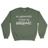 So Apparently I Have An Attitude Sweatshirt