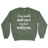 If my mouth doesn't say it my face will Sweatshirt