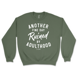 Another Fine Day Ruined By Adulthood Sweatshirt