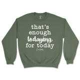 That's Enough Todaying for Today Sweatshirt