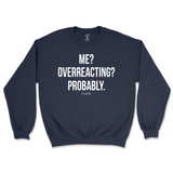 Me? Overreacting? Probably Sweatshirt