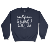 Coffee Is Always A Good Idea Sweatshirt