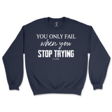 You Only Fail When You Stop Trying Sweatshirt