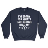 Sorry For What I Said Before Coffee Sweatshirt