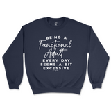 Being A Functional Adult Everyday Seems Excessive Sweatshirt