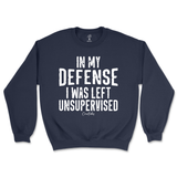 In My Defense I was Left Unsupervised Sweatshirt