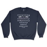 Everything Is Absolutely, Completely, Totally Under Control Sweatshirt