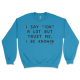 I Say IDK, But I Be Knowin Sweatshirt