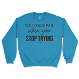 You Only Fail When You Stop Trying Sweatshirt