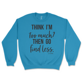 Think I'm Too Much? Then Go Find Less Sweatshirt