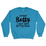 Not Bossy, I Just Have Better Ideas Sweatshirt