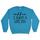 Coffee Is Always A Good Idea Sweatshirt