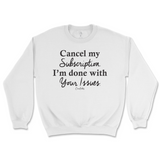 Cancel My Subscription I'm Done With Your Issues Sweatshirt