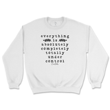 Everything Is Absolutely, Completely, Totally Under Control Sweatshirt