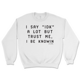 I Say IDK, But I Be Knowin Sweatshirt