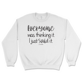 Everyone Was Thinking It, I Just Said It Sweatshirt