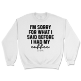 Sorry For What I Said Before Coffee Sweatshirt