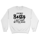 Not Bossy, I Just Have Better Ideas Sweatshirt