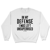 In My Defense I was Left Unsupervised Sweatshirt