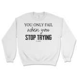 You Only Fail When You Stop Trying Sweatshirt