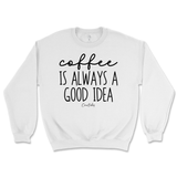 Coffee Is Always A Good Idea Sweatshirt