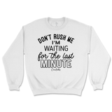 Don't Rush Me, Waiting for Last Minute Sweatshirt