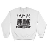 I May Be Wrong But I Doubt It Sweatshirt