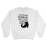 You Say Witch Like It's a Bad Thing Halloween Sweatshirt