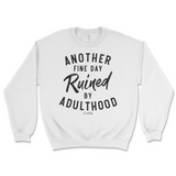 Another Fine Day Ruined By Adulthood Sweatshirt