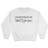 Underestimate Me That'll Be Fun Sweatshirt