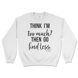 Think I'm Too Much? Then Go Find Less Sweatshirt