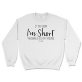 If You Think I'm Short, You Should See My Patience Sweatshirt