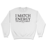 I Match Energy You Decide How We Gonna Act Sweatshirt