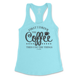 First I Drink The Coffee Then I Do The Things Tank