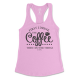 First I Drink The Coffee Then I Do The Things Tank