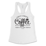 First I Drink The Coffee Then I Do The Things Tank