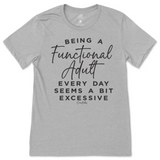 Being a Functional Adult Everyday Seems Excessive T-Shirt