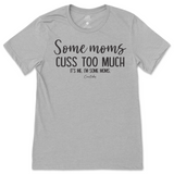 Some Mom Cuss Too Much, It's Me T-Shirt