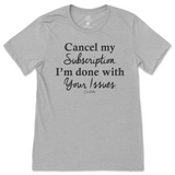 Cancel My Subscription I'm Done With Your Issues T-Shirt