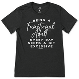 Being a Functional Adult Everyday Seems Excessive T-Shirt