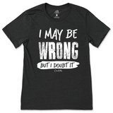 I May Be Wrong But I Doubt It T-Shirt