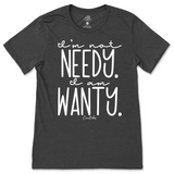 I'm Not Needy I'm Wanty T-Shirt