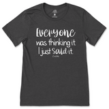 Everyone Was Thinking It, I Just Said It T-Shirt