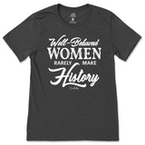 Well-Behaved Women Rarely Make History T-Shirt