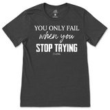 You Only Fail When You Stop Trying T-Shirt